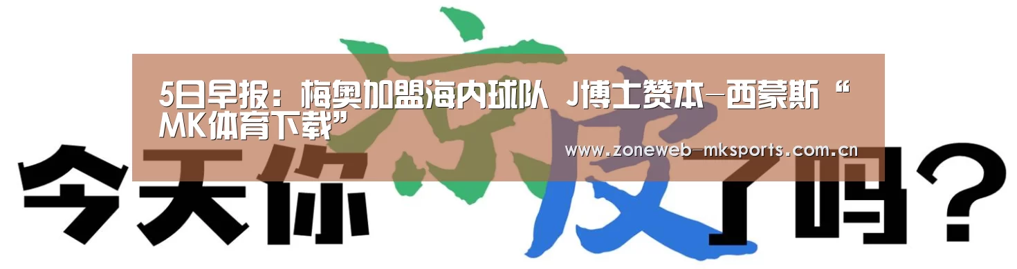 5日早报:梅奥加盟海内球队 J博士赞本-西蒙斯“MK体育下载”(图2) MK体育下载